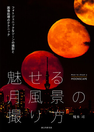 月の満ち欠け、星食、月食などの天文現象と、季節と共に移り替わる月のある風景の撮り方がわかる！
