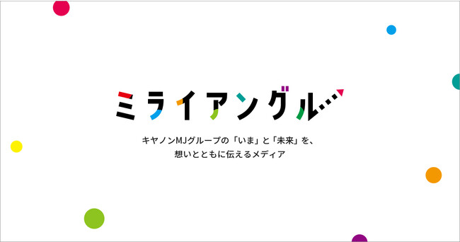 キヤノンMJグループの人や取り組みを、想いとともに伝える新しいオウンドメディア「ミライアングル」を公開