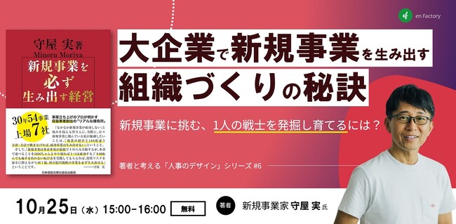 守屋実氏をゲストに2023年10月25日（水）15:00『新規事業に挑む1人の“戦士”を発掘し育てるには？大企業で新規事業を生み出す組織づくりの秘訣～著者と考える「人事のデザイン」シリーズ#6』を開催