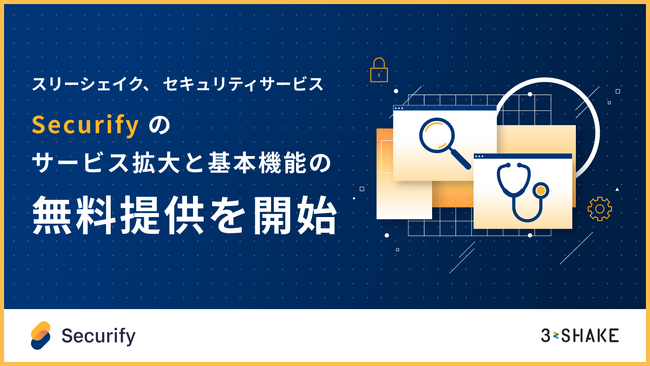 スリーシェイク、 セキュリティサービス「Securify」のサービス拡大と基本機能の無料提供を開始