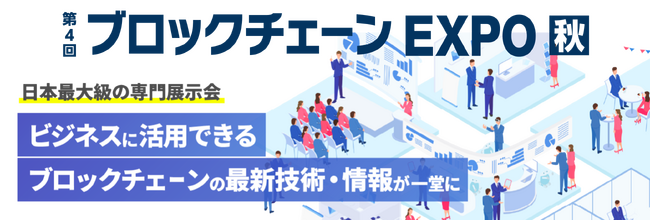 【１０/２５(水）～3日間 in幕張メッセ】ビジネスに活用できるブロックチェーンの専門展示会を開催！