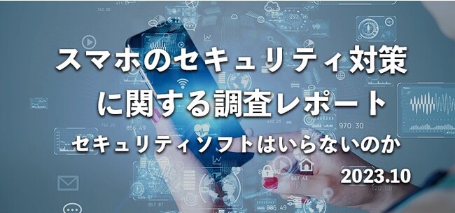 スマホにセキュリティソフトはいらない？698名へ対策・被害状況の調査レポート