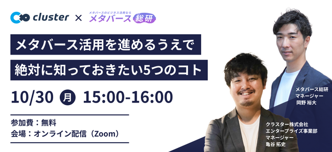 10/30(月)国内最大級のメタバースプラットフォーム「cluster」を運営するクラスター株式会社亀谷×メタバース総研岡野氏による「メタバース活用セミナー」開催！
