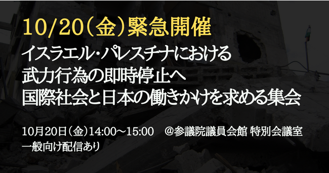 【10/20緊急開催】イスラエル・パレスチナにおける武力行為の即時停止へ国際社会と日本の働きかけを求める院内集会
