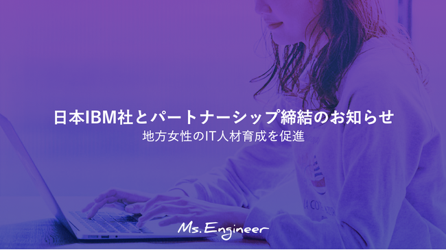 Ms.Engineerと日本IBM、パートナーシップ締結により地方における女性のIT人材育成を推進