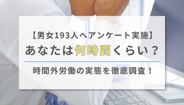 【男女193人へアンケート実施】あなたは何時間くらい?時間外労働の実態を徹底調査!