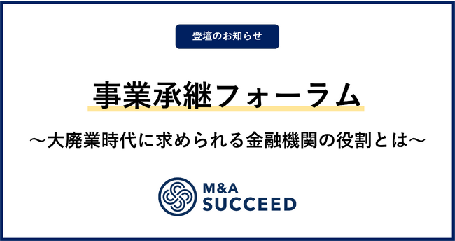 法人・審査制M&Aマッチングサイト「M&Aサクシード」、日本金融通信社主催「事業承継フォーラム」登壇のお知らせ
