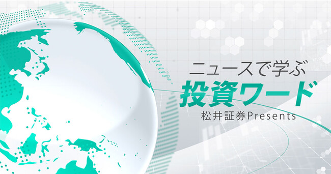話題のニュースから５分で投資が学べる動画「ニュースで学ぶ投資ワード」を公開