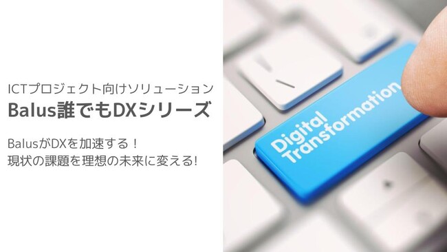 「Balus誰でもDXシリーズ」の提供を開始しました。現状の課題を理想の未来に変えるDXを実現します！