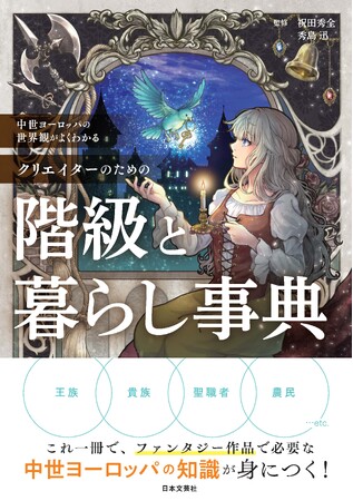 創作者のために、学者と作家がタッグを組んで生まれた『中世ヨーロッパの世界観がよくわかる クリエイターのための階級と暮らし事典』10/23発売！