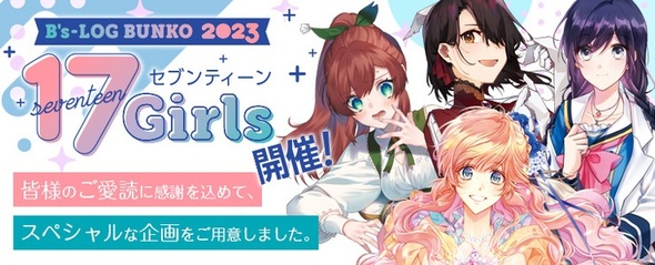 【祝・ビーズログ文庫創刊17周年！】フレッシュな17（セブンティーン）Girlsが登場!!