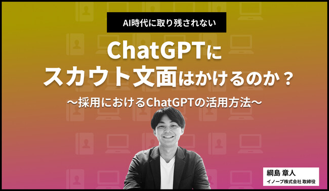 ChatGPTにスカウト文面はかけるのか？採用におけるChatGPTの活用方法