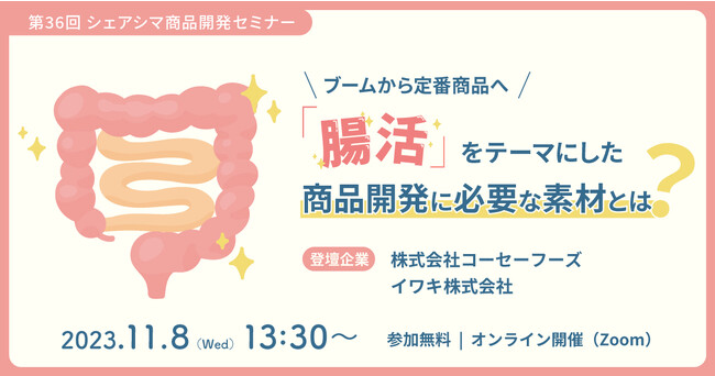 《第36回シェアシマ商品開発セミナー》ブームから定番商品へ「腸活」をテーマにした商品開発に必要な素材とは？｜11月8日（水）開催