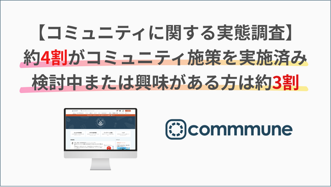 【日経リサーチとコミューンによる、コミュニティに関する実態調査】約4割がコミュニティ施策を実施済み、検討中または興味がある方は約3割
