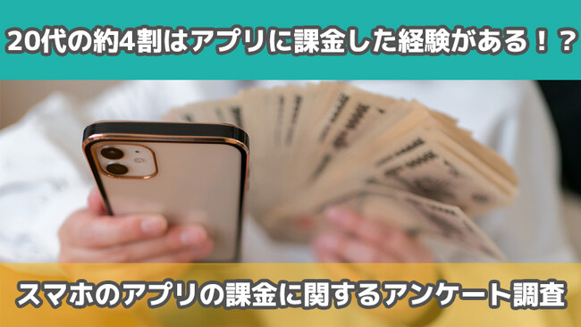 【2409人に調査】20代の約4割はアプリに課金した経験がある！？～スマホのアプリの課金についてのアンケート～