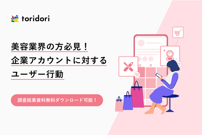 【toridori調査レポート】美容業界の方必見！女性Instagramユーザー行動の3パターンをインフルエンサーマーケティング企業が徹底調査！『バズりコスメ』を生むアカウント運用のヒントとは？