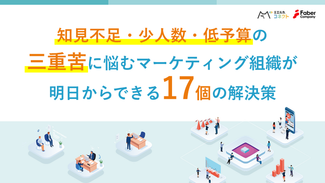「知見不足・少人数・低予算の三重苦に悩むマーケティング組織が明日からできる17個の解決策」をテーマにしたホワイトペーパーを公開しました。