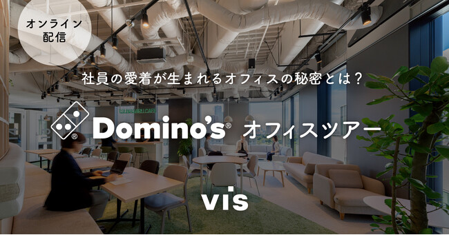 ＜ヴィス＞「ドミノ・ピザ ジャパンオフィスツアー」オンラインセミナーを開催｜いま、「行きたくなるオフィス」のつくり方