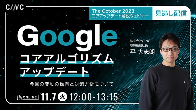 【お申込み1,000名超】CINC、オンラインセミナー『The October 2023 Googleコアアルゴリズムアップデート～今回の変動の傾向と対策方針について～』を見逃し配信