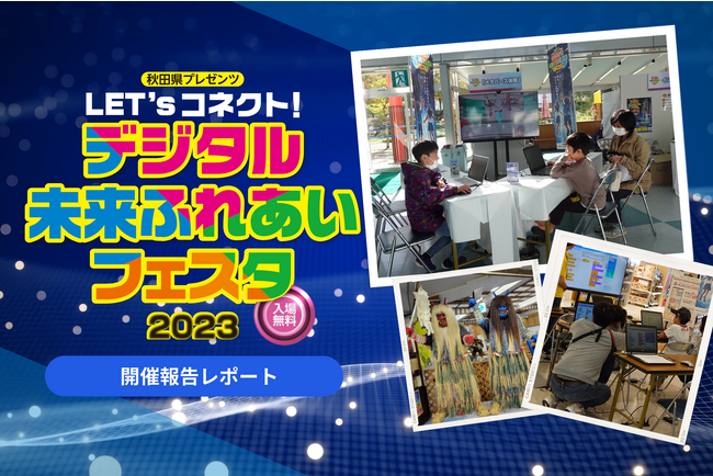 誰でも気軽にメタバース体験！『Let's コネクト！デジタル未来ふれあいフェスタ２０２３』in秋田ふるさと村 開催レポート