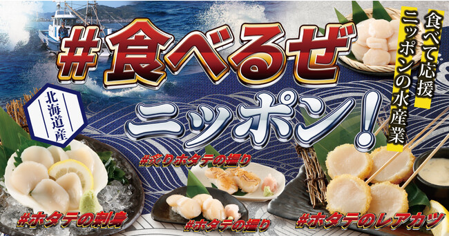 北海道産のホタテを食べつくす。食べて応援！ニッポンの水産業「＃食べるぜ　ニッポン！」特別企画。日本産水産物消費拡大キャンペーン！