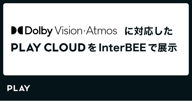 Dolby Vison、Dolby Atmosに対応した【PLAY CLOUD】をInterBEEで展示