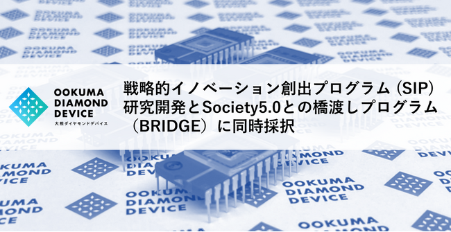 大熊ダイヤモンドデバイス、内閣府主催のSIP（戦略的イノベーション創造プログラム）とBRIDGE（研究開発とSociety 5.0との橋渡しプログラム）に同時採択