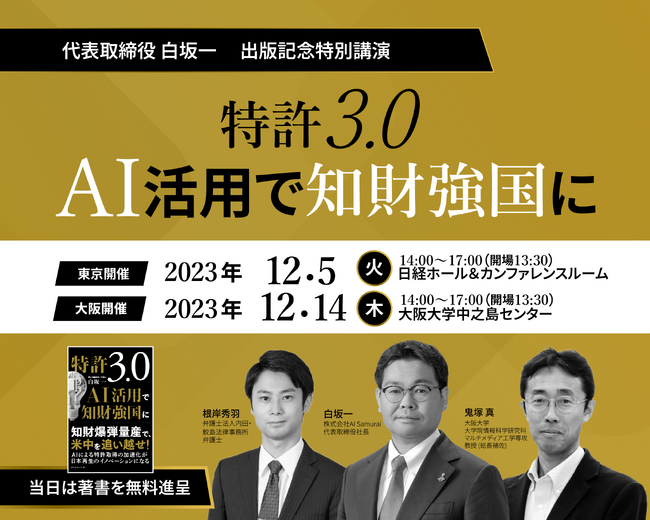 代表取締役 白坂一 の出版記念特別講演『特許3.0 AI活用で知財強国に』を、東京(12/5)＆大阪(12/14)の2都市で開催します！ご来場の皆様には当日会場受付にて、著書を無料で進呈いたします。