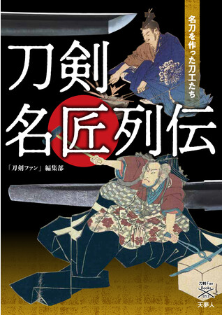 刀剣史を代表する名刀を鍛え、美と技を極めた匠たちの物語。刀剣ファンブックス013『刀剣名匠列伝　名刀を作った刀工たち』発刊