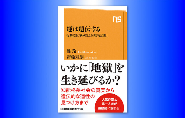 橘玲が知能格差社会の真実に切り込む『運は遺伝する 行動遺伝学が教える「成功法則」』発売!
