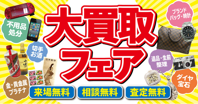 あなたの身近な場所で出張買取査定！全国約800店舗展開の「買取大吉」、「大買取フェア」を全国各地で開催！