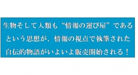 「人類は情報の運び屋である」という思想の自伝的物語、販売開始迫る! 「人類は情報の運び屋である」という思想の自伝的物語、販売開始迫る!