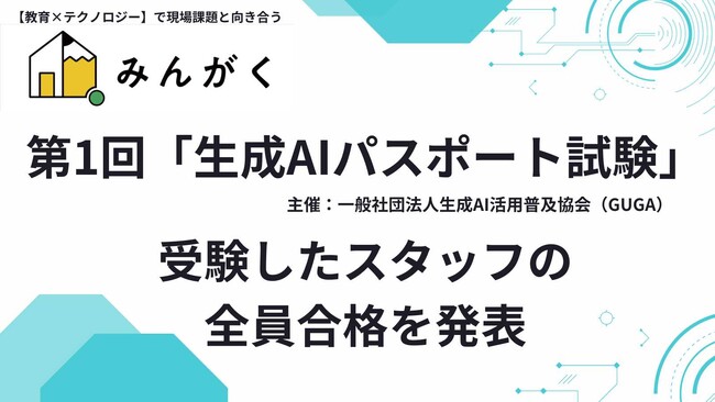 株式会社みんがく、一般社団法人生成AI活用普及協会（GUGA）が主催する第1回「生成AIパスポート試験」を受験者したスタッフ全員の合格を発表