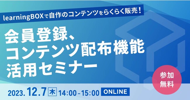 【12月7日(木)14:00～】ウェビナー「learningBOXで自作のコンテンツをらくらく販売！会員登録、コンテンツ配布機能活用セミナー」開催（無料）