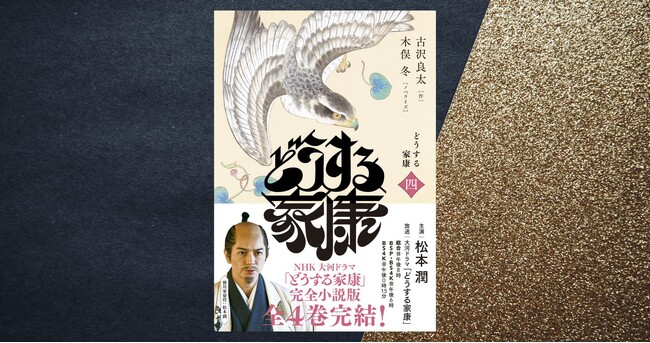 松本潤主演、NHK大河ドラマ「どうする家康」のノベライズがついに完結！ 『どうする家康　四』が11月17日発売