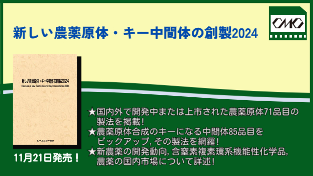 農薬原体71品目と農薬原体合成のキー中間体85品目の製法を網羅した農薬創製の決定版『新しい農薬原体・キー中間体の創製2024』が11月21日に発売！