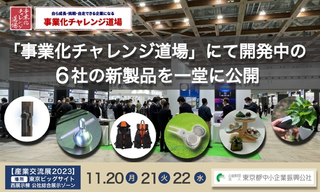 「事業化チャレンジ道場」にて開発中の６社の新製品を一堂に公開。11月20～22日（産業交流展）