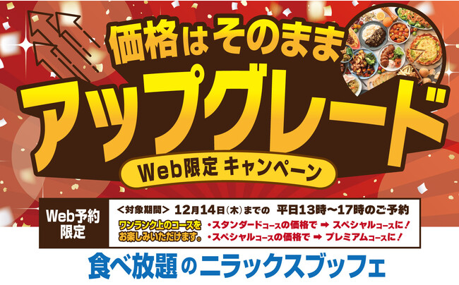 【平日はWEB予約でお得に食べ放題!!】12/14迄！『グランブッフェ』など3店舗の平日13～17時のWEB予約にて“価格はそのまま！”ワンランク上のコースが楽しめるアップグレードキャンペーンを開催！