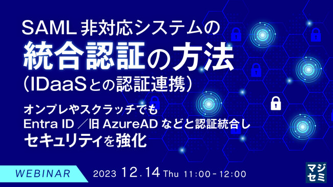 『SAML非対応システムの統合認証（IDaaSとの認証連携）の方法』というテーマのウェビナーを開催