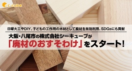 大阪・八尾市の株式会社シーキューブが「廃材のおすそわけ」をスタート!日曜大工やDIY、子どもの工作用の木材として廃材を有効利用。SDGsにも貢献 大阪・八尾市の株式会社シーキューブが「廃材のおすそわけ」をスタート!日曜大工やDIY、子どもの工作用の木材として廃材を有効利用。SDGsにも貢献