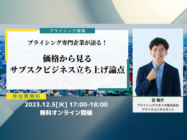 プライシングスタジオ株式会社｜12月5日(火)17時～無料ウェビナー｜価格から見るサブスクビジネス立ち上げ論点
