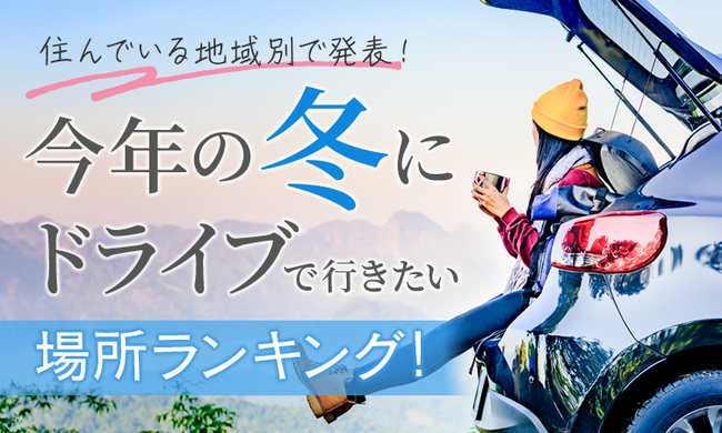 【住んでいる地域別で発表!】今年の冬にドライブで行きたい場所ランキング!