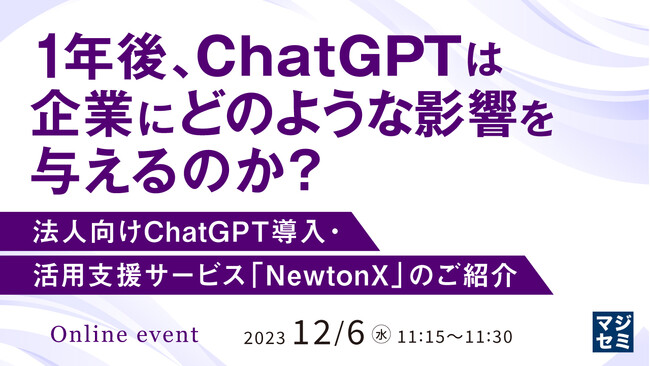 『1年後、ChatGPTは企業にどのような影響を与えるのか？ 法人向けChatGPT導入・活用支援サービス「NewtonX」のご紹介』というテーマのウェビナーを開催