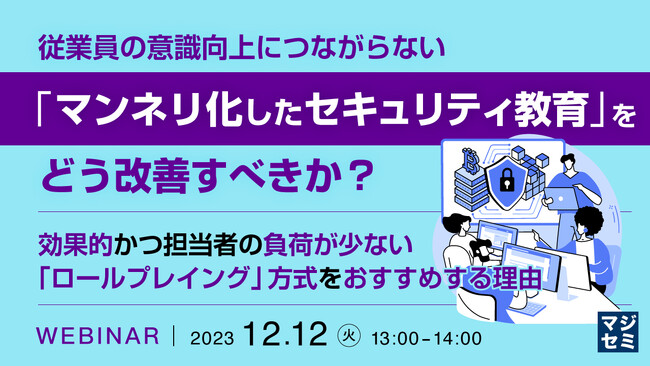 『「マンネリ化したセキュリティ教育」をどう改善すべきか？』というテーマのウェビナーを開催