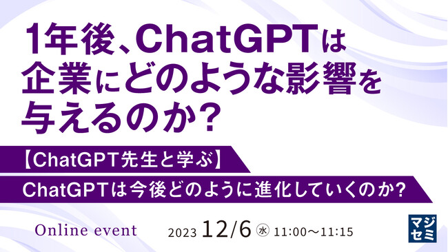 『1年後、ChatGPTは企業にどのような影響を与えるのか？ 【ChatGPT先生と学ぶ】ChatGPTは今後どのように進化していくのか？』というテーマのウェビナーを開催