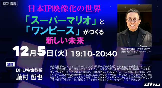 【特別講義】藤村哲也特命教授による日本IP映像化の世界「スーパーマリオ」と「ワンピース」がつくる新しい未来（オンライン開催）｜デジタルハリウッド大学［DHU］