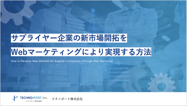 「サプライヤー企業の新市場開拓をWebマーケティングにより実現する方法」資料を無料公開（全18ページ）