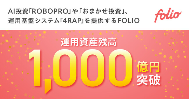 AI投資「ROBOPRO」や「おまかせ投資」、運用基盤システム「4RAP」を提供するFOLIO、運用資産残高1,000億円を突破