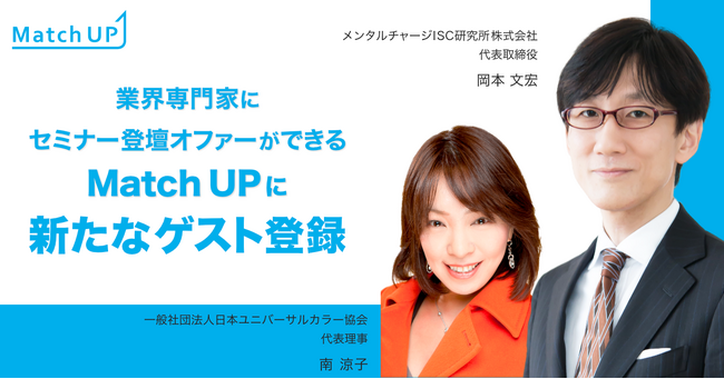 業界専門家にセミナー登壇オファーができる「Match UP」メンタルチャージISC研究所 岡本 文宏氏、日本ユニバーサルカラー協会 南 涼子氏が新たにゲスト登録