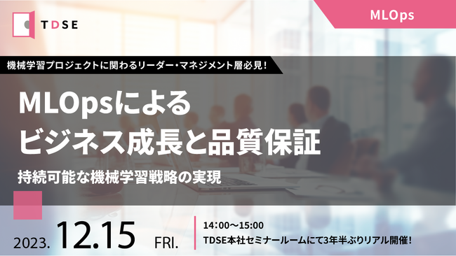 TDSE、3年半ぶりリアル開催セミナー「MLOpsによるビジネス成長と品質保証の融合～持続可能な機械学習戦略の実現」12/15（金）開催
